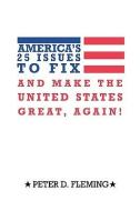 America's 25 issues to fix and make The United States great, again! di Peter D. Fleming edito da AuthorHouse