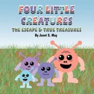 Four Little Creatures: The Escape & True Treasures di Janet S. May edito da America Star Books