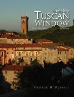 From My Tuscan Window di George H. Russell edito da Xlibris