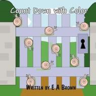 Count Down with Color di E. A. Brown edito da America Star Books
