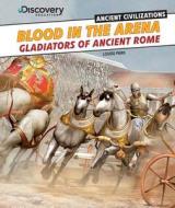 Blood in the Arena: Gladiators of Ancient Rome di Louise Park edito da PowerKids Press