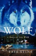 Wolf: A Story of the Wild di Faye Stine edito da OUTSKIRTS PR