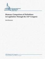 Biomass: Comparison of Definitions in Legislation Through the 112th Congress di Kelsi Bracmort edito da Createspace