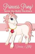 Princess Pony Saves the Ruby Necklace di Teresa Lilly edito da Createspace