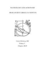 Mathematics and Astronomy from Ancient Greece to Newton Volume 3 Chapters 48-59 di Charles Estes Holmburg MD edito da Createspace Independent Publishing Platform