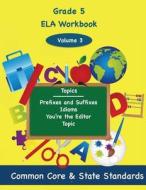 Fifth Grade Ela Volume 3: Prefixes and Suffixes, Idioms, You're the Editor, Topic di Todd DeLuca edito da Createspace