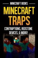 Minecraft Traps: Contraptions, Redstone Devices, & More! di Minecraft Books edito da Createspace