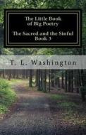 The Little Book of Big Poetry: The Sacred and the Sinful Book 3 di T. L. Washington edito da Createspace
