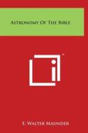 Astronomy of the Bible di E. Walter Maunder edito da Literary Licensing, LLC