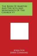 The Book of Martyrs and the Acts and Monuments of the Church V1 di John Fox, John Cumming edito da Literary Licensing, LLC