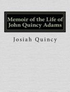 Memoir of the Life of John Quincy Adams di Josiah Quincy edito da Createspace