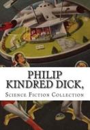 Philip Kindred Dick, Science Fiction Collection di Philip Kindred Dick edito da Createspace