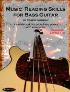 Music Reading Skills for Bass Guitar Complete Levels 1 - 3: A Transition Out of Method Books Into Real Music di Robert Anthony edito da Createspace