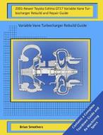 2001-Newer Toyota Estima Gt17 Variable Vane Turbocharger Rebuild and Repair Guide: Variable Vane Turbocharger Rebuild Guide di Brian Smothers edito da Createspace