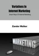Variations in Internet Marketing: Smart Ways of Internet Marketing di Zander Walker edito da Createspace
