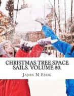 Christmas Tree Space Sails. Volume 80. di James M. Essig edito da Createspace