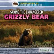 Saving the Endangered Grizzly Bear di Justine Ciovacco edito da Rosen Education Service