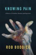 Knowing Pain: A History Of Sensation, Emotion, And Experience di Boddice edito da Polity Press