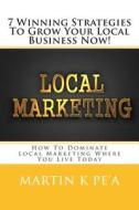 7 Winning Strategies to Grow Your Local Business Now!: How to Dominate Local Marketing Where You Live Today! di Martin K. Pe'a edito da Createspace