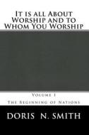 It Is All about Worship and to Whom You Worship: A Journey Experience Through the Bible di Mrs Doris D. Nadine N. Smith edito da Createspace
