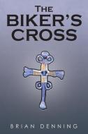 The Biker's Cross di Brian Denning edito da Xlibris