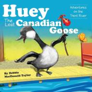 Huey The Lost Canadian Goose di Debbie MacDonald Taylor edito da FriesenPress
