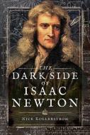 The Dark Side of Isaac Newton di Nick Kollerstrom edito da Pen & Sword Books Ltd
