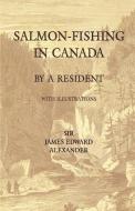 Salmon-Fishing in Canada, by a Resident - With Illustrations di Sir James Edward Alexander edito da Read Country Books