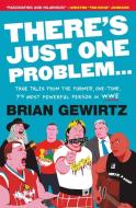 There's Just One Problem...: True Tales from the Former, One-Time, 7th Most Powerful Person in Wwe di Brian Gewirtz edito da TWELVE