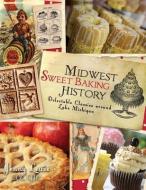 Midwest Sweet Baking History: Delectable Classics Around Lake Michigan di Jenny Lewis, Jenny Lewis Cce Che edito da HISTORY PR