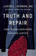 Truth and Repair: How Trauma Survivors Envision Justice di Judith Lewis Herman edito da BASIC BOOKS