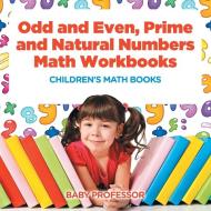 Odd and Even, Prime and Natural Numbers - Math Workbooks | Children's Math Books di Baby edito da Baby Professor