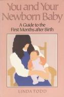 You and Your Newborn Baby: A Guide to the First Months After Birth di Linda Todd edito da Harvard Common Press