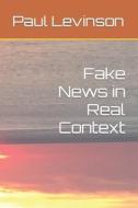 Fake News in Real Context di Paul Levinson edito da LIGHTNING SOURCE INC