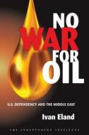 No War for Oil di Ivan Eland edito da Independent Institute