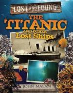 The Titanic and Other Lost Ships di John Malam edito da QEB Publishing