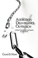 Addiction Deliverance Outreach: A Christ-Centered Recovery Program for Your Church di Chad D. Hunt edito da CROSSBOOKS PUB