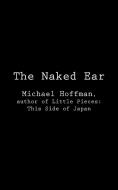 The Naked Ear di Michael Hoffman edito da VIRTUALBOOKWORM.COM PUB