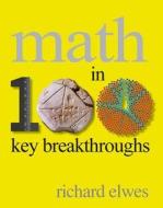 Math in 100 Key Breakthroughs di Richard Elwes edito da Quercus