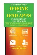 How to Submit iPhone and iPad Apps Successfully and Quickly di Joseph Correa edito da Finibi Inc