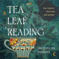 Tea Leaf Reading: Your Guide to More Than 500 Symbols di Jacqueline Towers edito da HAMPTON ROADS PUB CO INC