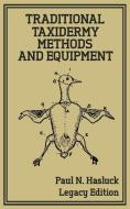 Traditional Taxidermy Methods And Equipment (Legacy Edition): A Practical Taxidermist Manual For Skinning, Stuffing, Pre di Paul N. Hasluck edito da LIGHTNING SOURCE INC