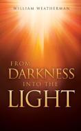 From Darkness Into The Light! di Weatherman William Weatherman edito da Xulon Press