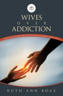 Wives Over Addiction di Ruth Ann Boaz edito da WestBow Press