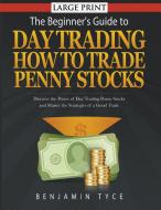 The Beginner's Guide to Day Trading: How to Trade Penny Stocks : Discover the Power of Day Trading Penny Stocks and Mast di Benjamin Tyce edito da SPEEDY PUB LLC