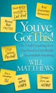 You've Got This: The 5 Self-Coaching Keys You Need to Live Boldly and Accomplish Anything di Will Matthews edito da MORGAN JAMES PUB