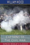 Captains Of The Civil War (esprios Classics) di William Wood edito da Blurb