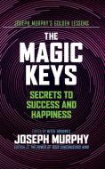 The Magic Keys: Secrets to Success and Happiness di Joseph Murphy edito da G&D MEDIA