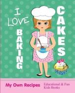 I Love Baking Cakes: My Own Recipes Educational & Fun Books di Shayley Stationery Books edito da LIGHTNING SOURCE INC