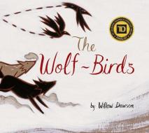 The Wolf-Birds di Willow Dawson edito da OWLKIDS BOOKS